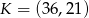 K = (36,21 ) 
