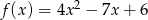 f(x) = 4x 2 − 7x+ 6 