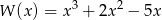 W (x) = x3 + 2x 2 − 5x 