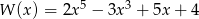 W (x) = 2x5 − 3x3 + 5x + 4 