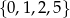 {0 ,1,2,5} 
