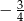 − 4 