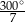 300∘- 7 