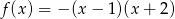 f(x) = −(x − 1)(x+ 2) 