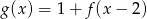 g (x) = 1 + f(x − 2 ) 