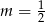 m = 1 2 