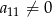 a11 ⁄= 0 