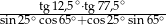  ∘ ∘ -----∘tg-12,5∘-⋅tg77,5∘----∘ sin25 cos65 +cos25 sin 65 