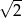√ -- 2 