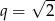  &radic; -- q = 2 
