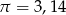 π = 3 ,1 4 