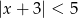 |x + 3 | < 5 