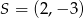 S = (2 ,−3 ) 