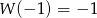 W (−1 ) = − 1 