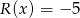 R (x) = &minus; 5 