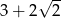  &radic; -- 3+ 2 2 