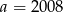 a = 20 08 