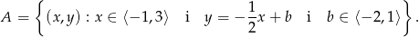 { } A = (x,y) : x ∈ ⟨− 1,3 ⟩ i y = − 1-x+ b i b ∈ ⟨− 2,1⟩ . 2