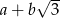  &radic; -- a + b 3 