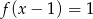 f(x &minus; 1) = 1 