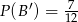 P (B&prime;) = -7 12 