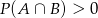 P (A &cap; B ) > 0 