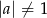 |a| &frasl;= 1 