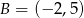 B = (− 2,5) 