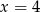 x = 4 
