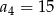 a 4 = 15 