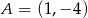 A = (1,− 4) 