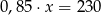 0,8 5⋅x = 230 