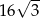  √ -- 16 3 