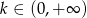 k &isin; (0 ,+&infin; ) 