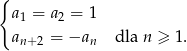 { a1 = a2 = 1 an+2 = &minus;an dla n &ge; 1. 