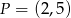 P = (2,5) 