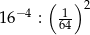  −4 ( 1 )2 16 : 64 
