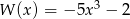 W (x) = − 5x3 − 2 
