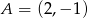 A = (2,− 1) 