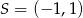 S = (− 1,1 ) 