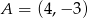 A = (4,− 3) 