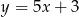 y = 5x + 3 
