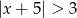 |x + 5| > 3 