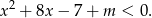 2 x + 8x− 7+ m < 0.