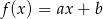 f(x) = ax+ b 