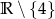 R ∖ {4 } 