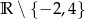R ∖ {&minus; 2,4} 