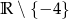 R ∖ {&minus; 4} 