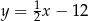  1 y = 2 x&minus; 12 