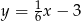  1 y = 6x &minus; 3 